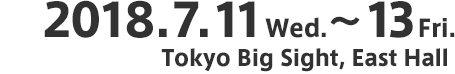 2018.7.11(Wed)-13(Fri) : Tokyo Big Sight, East Hall